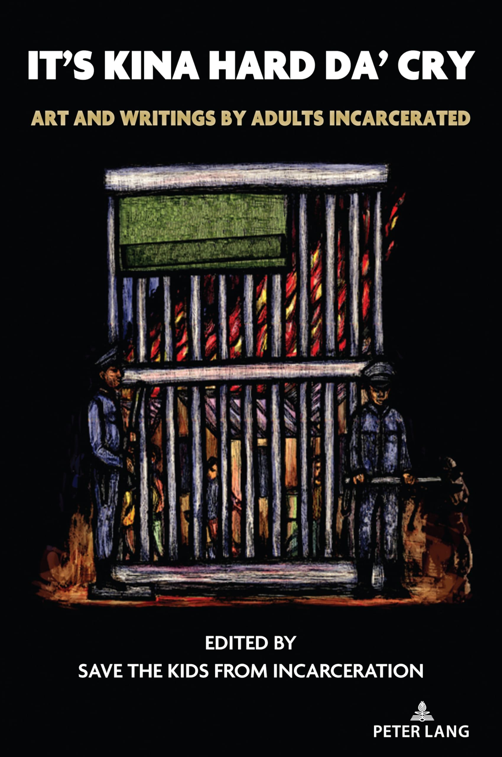 It's Kina Hard Da' Cry: Art and Writings by Adults Incarcerated (Liberatory Stories and Rebel Voices for Abolition, Band 3)