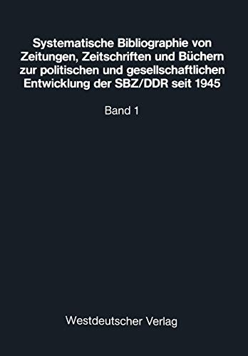 Systematische Bibliographie von Zeitungen, Zeitschriften und Büchern zur politischen und gesellschaftlichen Entwicklung der SBZ/DDR seit 1945: Band 1 ... Länder aus der Sicht der DDR, deutsche Frage