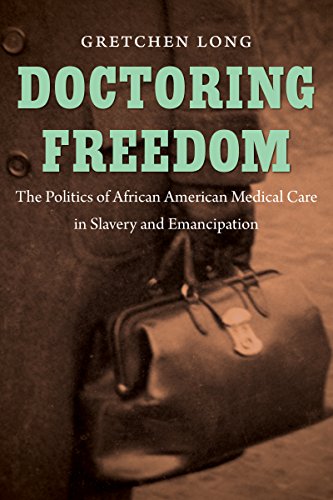 Doctoring Freedom: The Politics of African American Medical Care in Slavery and Emancipation (The John Hope Franklin Series in African American ... Series in African American History & Culture)