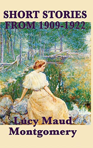 The Short Stories of Lucy Maud Montgomery from 1909-1922 (Everybody Hurts: A Foray into the Minor Prophets)