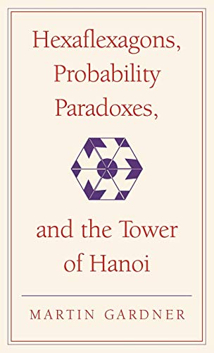 Hexaflexagons, Probability Paradoxes, and the Tower of Hanoi: Martin Gardner's First Book of Mathematical Puzzles and Games (The New Martin Gardner Mathematical Library, Band 1)