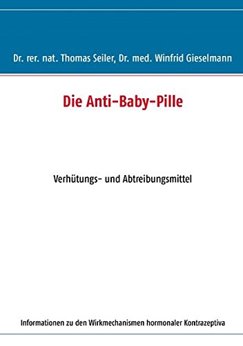 Die Anti-Baby-Pille: Verhütungs- und Abtreibungsmittel