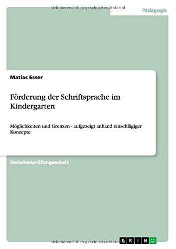 Förderung der Schriftsprache im Kindergarten: Möglichkeiten und Grenzen - aufgezeigt anhand einschlägiger Konzepte