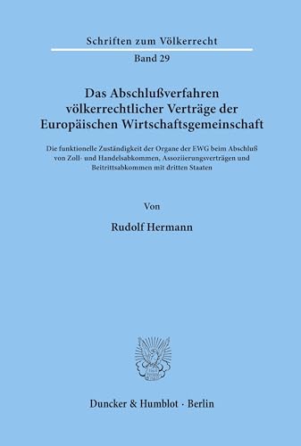Das Abschlußverfahren völkerrechtlicher Verträge der Europäischen Wirtschaftsgemeinschaft.: Die funktionelle Zuständigkeit der Organe der EWG beim ... Staaten. (Schriften zum Völkerrecht, Band 29)