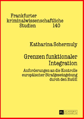 Grenzen funktionaler Integration: Anforderungen an die Kontrolle europäischer Strafgesetzgebung durch den EuGH (Frankfurter kriminalwissenschaftliche Studien)