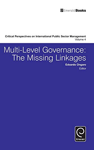 Multi-Level Governance: The Missing Linkages (Critical Perspectives on International Public Sector Management, 4, Band 4)