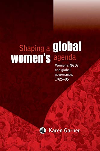 Shaping a Global Women's Agenda: Women's NGOs and Global Governance, 1925-85
