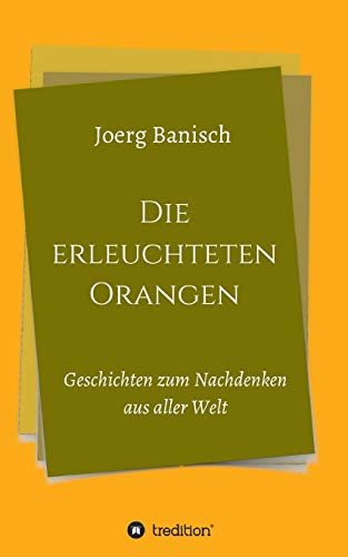 Die erleuchteten Orangen: Geschichten zum Nachdenken aus aller Welt