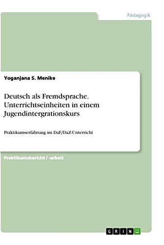 Deutsch als Fremdsprache. Unterrichtseinheiten in einem Jugendintergrationskurs: Praktikumserfahrung im DaF/DaZ-Unterricht