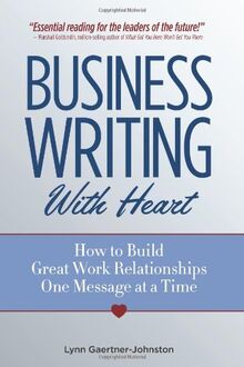 Business Writing With Heart: How to Build Great Work Relationships One Message at a Time