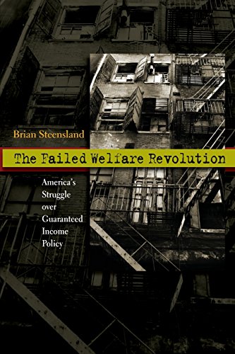 Brian Steensland The Failed Welfare Revolution, America's Struggle Over Guaranteed Income Policy