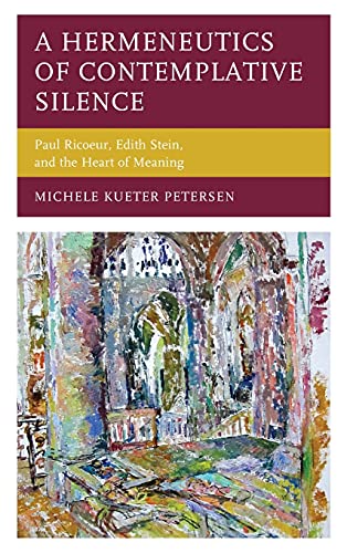 A Hermeneutics of Contemplative Silence: Paul Ricoeur, Edith Stein, and the Heart of Meaning (Studies in the Thought of Paul Ricoeur)