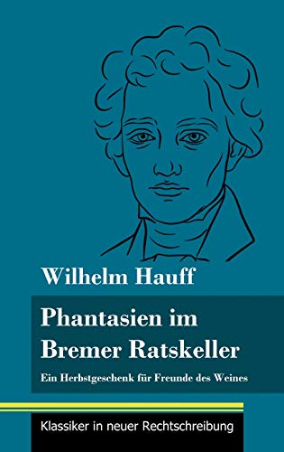 Fantasien im Bremer Ratskeller: Ein Herbstgeschenk für Freunde des Weines (Band 148, Klassiker in neuer Rechtschreibung)