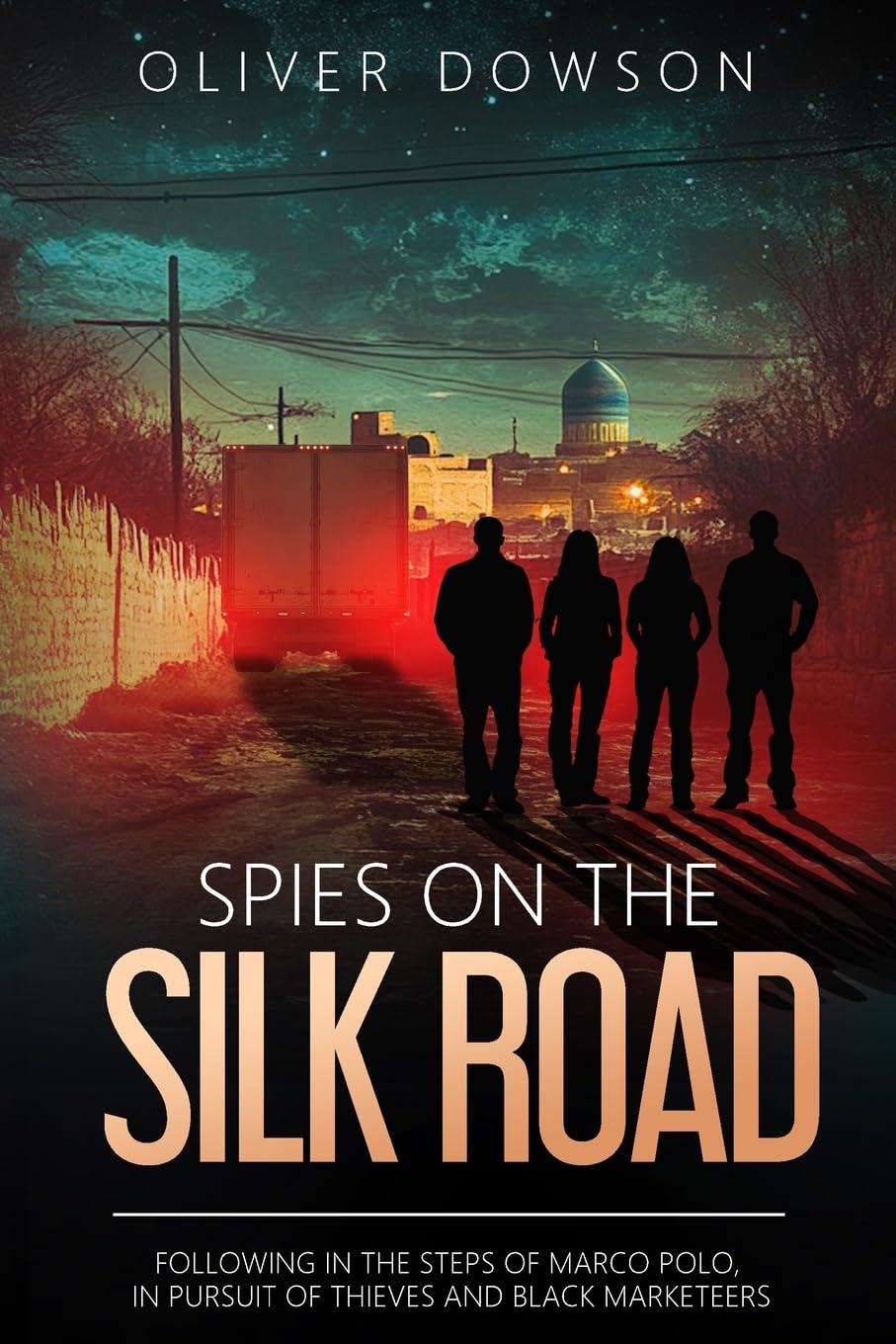 Spies on the Silk Road: Following in the footsteps of Marco Polo, in pursuit of thieves and black marketeers: Following in the steps of Marco Polo, in ... marketeers (The Repurposed Spies, Band 3)