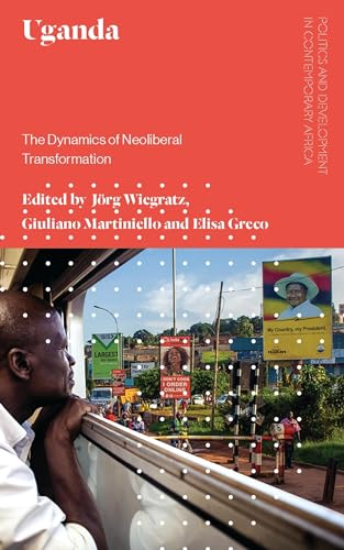Uganda: The Dynamics of Neoliberal Transformation (Politics and Development in Contemporary Africa)