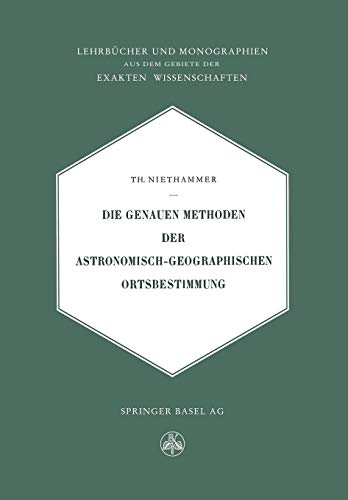 Die Genauen Methoden der Astronomisch-Geographischen Ortsbestimmung (Lehrbücher und Monographien aus dem Gebiete der exakten Wissenschaften, 12, Band 12)