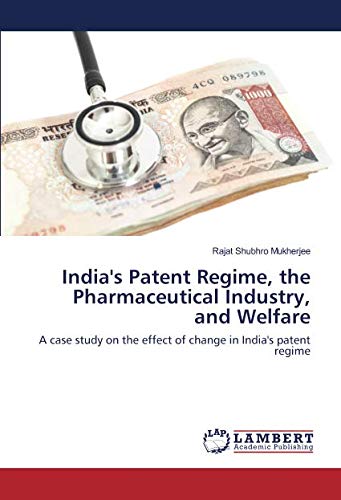 India's Patent Regime, the Pharmaceutical Industry, and Welfare: A case study on the effect of change in India's patent regime
