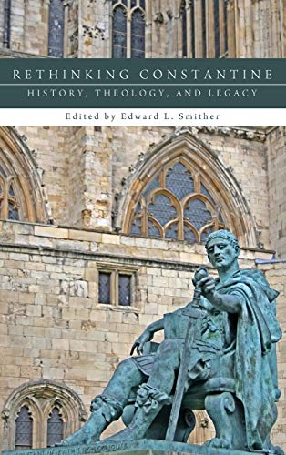 Rethinking Constantine: History, Theology, and Legacy
