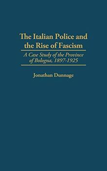 The Italian Police and the Rise of Fascism: A Case Study of the Province of Bologna, 1897-1925 (Engineering)