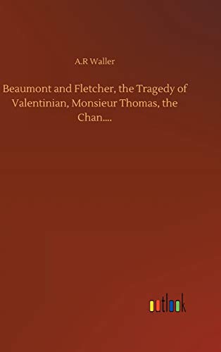 Beaumont and Fletcher, the Tragedy of Valentinian, Monsieur Thomas, the Chan....