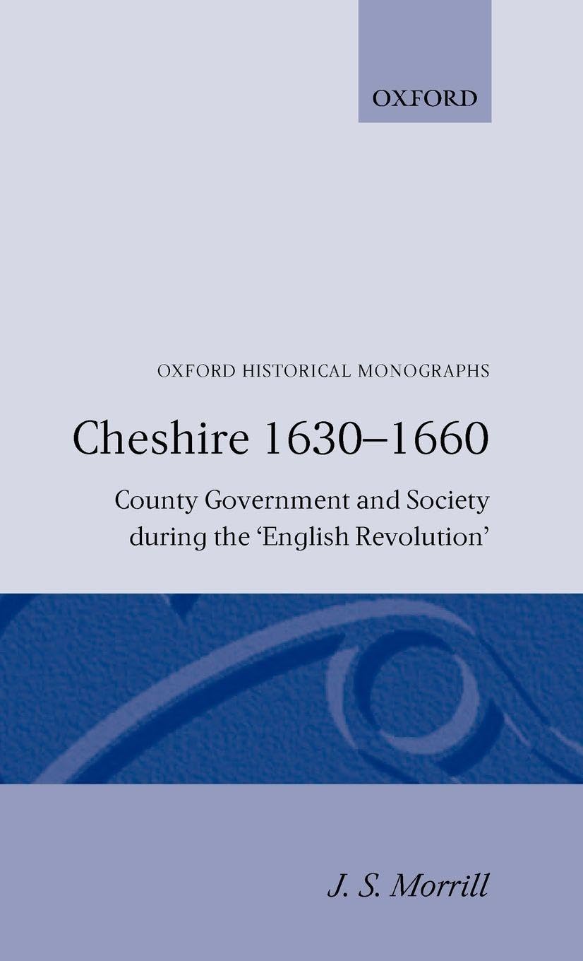 Cheshire 1630-1660 -County Government and Society During Th English Revolution: County Government and Society during the `English Revolution' (Oxford Historical Monographs)