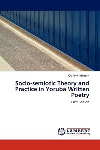 Socio-semiotic Theory and Practice in Yoruba Written Poetry: First Edition