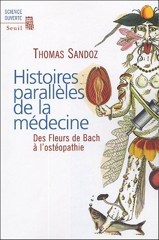 Histoires Parallèles De La Médecine : Des Fleurs De Bach à L'ostéopathie (scienc.ouv.)