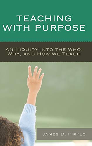 Teaching with Purpose: An Inquiry into the Who, Why, And How We Teach