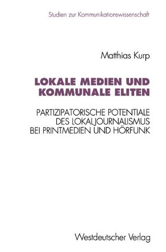 Lokale Medien und kommunale Eliten: Partizipatorische Potentiale des Lokaljournalismus bei Printmedien und Hörfunk in Nordrhein-Westfalen (Studien zur Kommunikationswissenschaft)