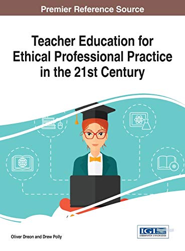 Teacher Education for Ethical Professional Practice in the 21st Century (Advances in Higher Education and Professional Development)