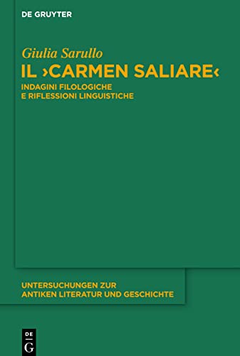Il Carmen Saliare: Indagini filologiche e riflessioni linguistiche (Untersuchungen zur antiken Literatur und Geschichte, 117)