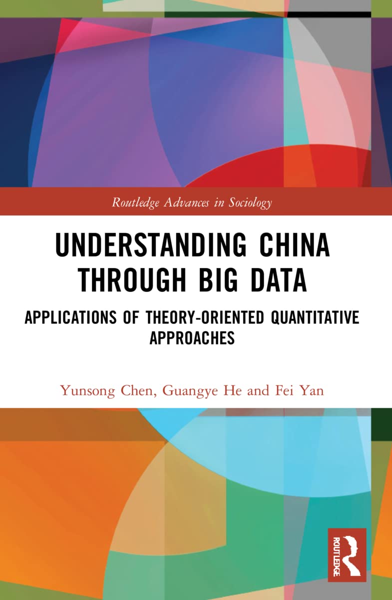 Understanding China through Big Data: Applications of Theory-oriented Quantitative Approaches (Routledge Advances in Sociology, 314)