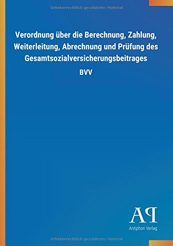 Verordnung über die Berechnung, Zahlung, Weiterleitung, Abrechnung und Prüfung des Gesamtsozialversicherungsbeitrages: BVV