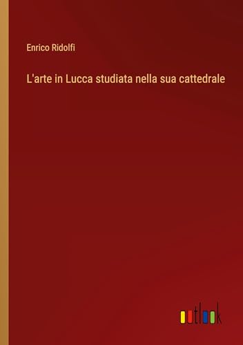 L'arte in Lucca studiata nella sua cattedrale