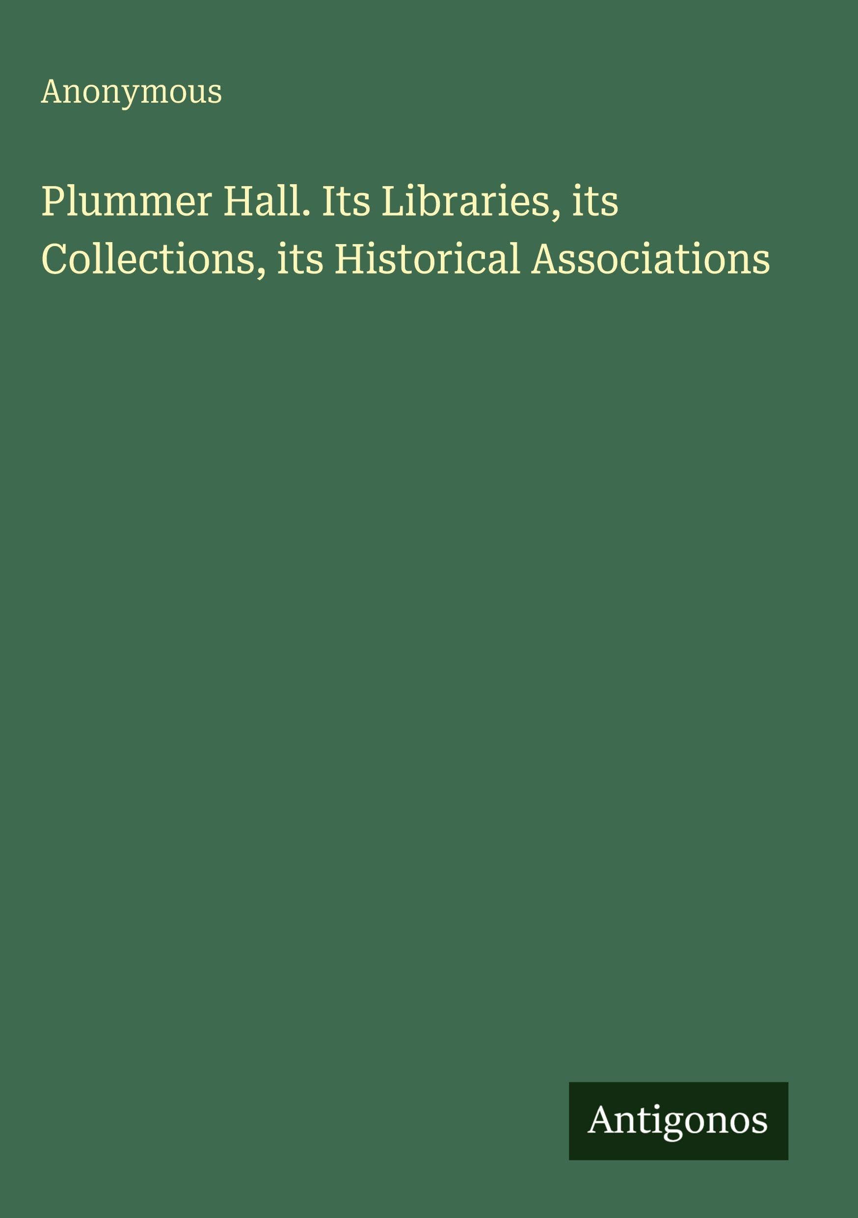 Plummer Hall. Its Libraries, its Collections, its Historical Associations