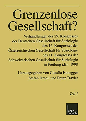 Grenzenlose Gesellschaft?: Verhandlungen des 29. Kongresses der Deutschen Gesellschaft für Soziologie, des 16. Kongresses der Österreichischen . . . ... für Soziologie in Freiburg i.Br. 1998