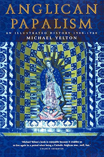 Anglican Papalism: A History: 1900-1960