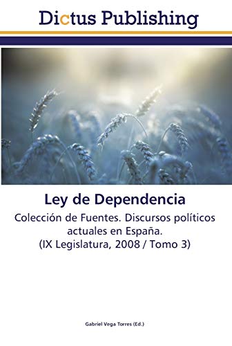 Ley de Dependencia: Colección de Fuentes. Discursos políticos actuales en España. (IX Legislatura, 2008 / Tomo 3)