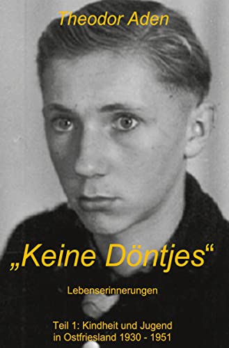 Keine Döntjes: Lebenserinnerungen - Teil 1: Kindheit und Jugend in Ostfriesland 1930 - 1951
