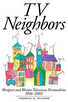 TV Neighbors: Westport And Weston Television Personalities 1946-2003