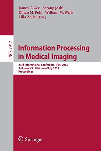 Information Processing in Medical Imaging: 23rd International Conference, IPMI 2013, Asilomar, CA, USA, June 28--July 3, 2013, Proceedings (Lecture Notes in Computer Science, 7917, Band 7917)