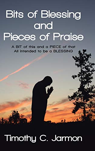 Bits of Blessing and Pieces of Praise: A BIT of this and a PIECE of that All intended to be a BLESSING