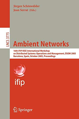 Ambient Networks: 16th IFIP/IEEE International Workshop on Distributed Systems: Operations and Management, DSOM 2005, Barcelona, Spain, October 24-26, ... Notes in Computer Science, 3775, Band 3775)