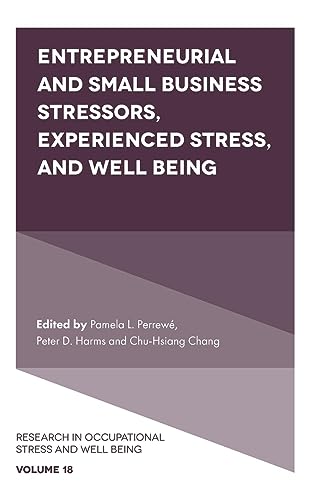 Entrepreneurial and Small Business Stressors, Experienced Stress, and Well Being (Research in Occupational Stress and Well-Being, 18, Band 18)