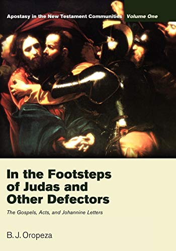 In the Footsteps of Judas and Other Defectors: Apostasy in the New Testament Communities, Volume 1: The Gospels, Acts, and Johannine Letters