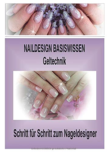 Naildesign Basiswissen Geltechnik: Schritt für Schritt zum Nageldesigner