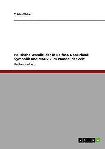 Politische Wandbilder in Belfast, Nordirland: Symbolik und Motivik im Wandel der Zeit
