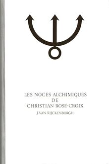 Les Secrets de la fraternité de la Rose-Croix : analyse ésotérique du testament spirituel de l'ordre de la Rose-Croix. Vol. 3-2. Les noces alchimiques de Christian Rose-Croix : 2e part.. Analyse ésotérique du Chymische Hochzeit Christiani Rosencreutz an...