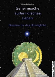 Geheimsache außerirdisches Leben: Beweise für das Unmögliche