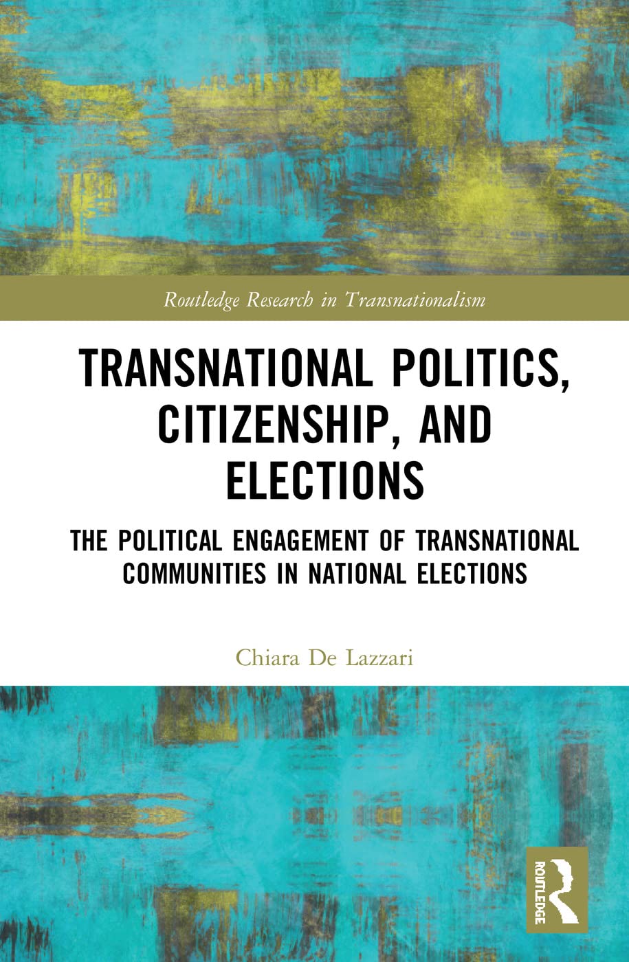 Transnational Politics, Citizenship and Elections: The Political Engagement of Transnational Communities in National Elections (Routledge Research in Transnationalism, 37, Band 37)